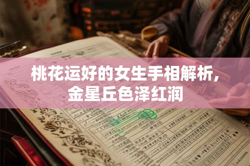 桃花运好的女生手相解析,金星丘色泽红润