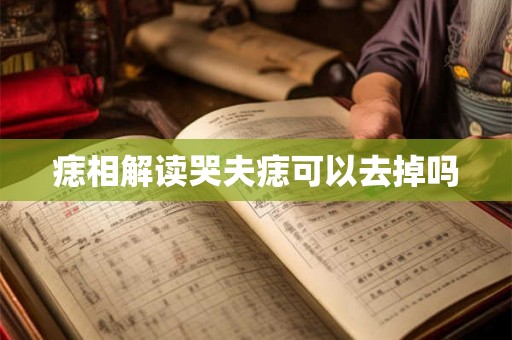 痣相解读哭夫痣可以去掉吗