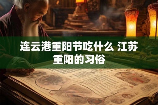 连云港重阳节吃什么 江苏重阳的习俗 连云港重阳节吃什么 江苏重阳的习俗