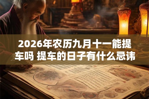 2026年农历九月十一能提车吗 提车的日子有什么忌讳