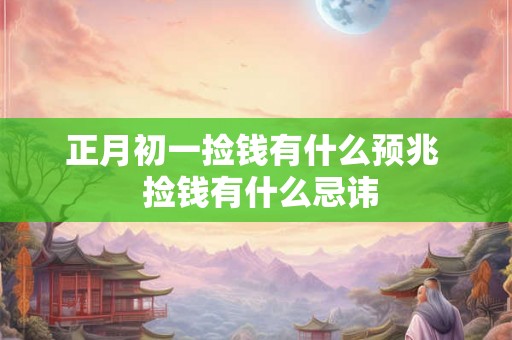 正月初一捡钱有什么预兆 捡钱有什么忌讳 正月初一捡钱有什么预兆 捡钱有什么忌讳