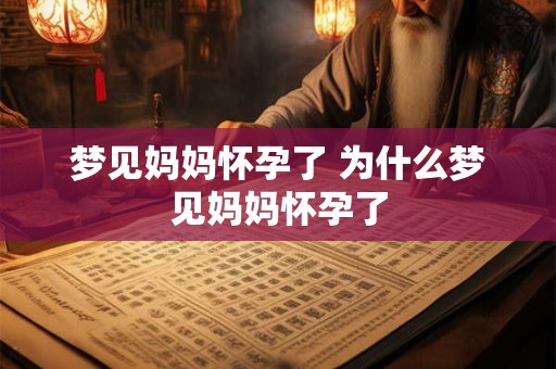 梦见妈妈怀孕了 为什么梦见妈妈怀孕了