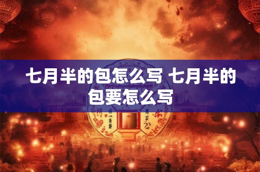 七月半的包怎么写 七月半的包要怎么写