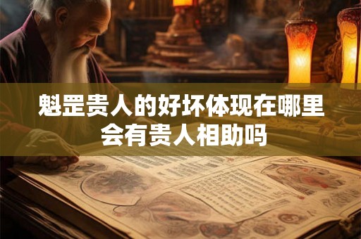 魁罡贵人的好坏体现在哪里 会有贵人相助吗 魁罡贵人的好坏体现在哪里 会有贵人相助吗