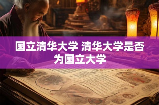 国立清华大学 清华大学是否为国立大学