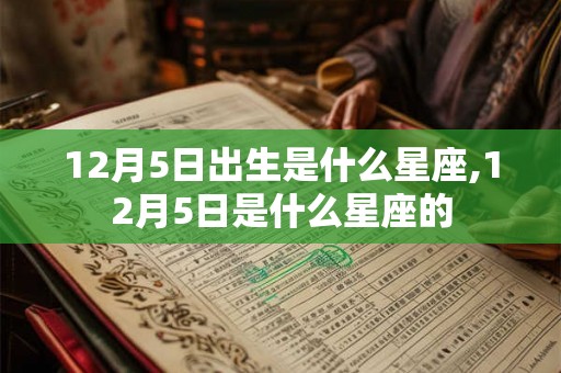12月5日出生是什么星座,12月5日是什么星座的