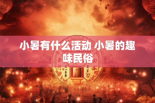 小暑有什么活动 小暑的趣味民俗