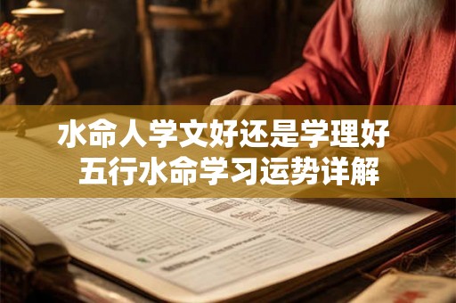 水命人学文好还是学理好 五行水命学习运势详解