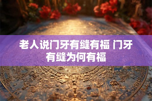 老人说门牙有缝有福 门牙有缝为何有福