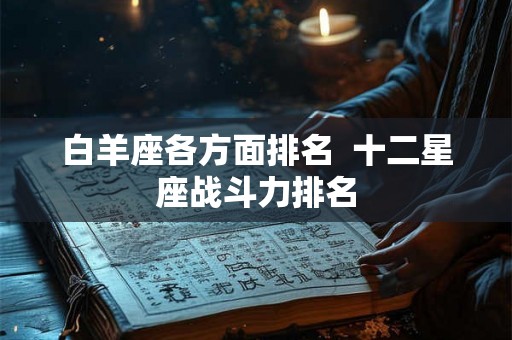 白羊座各方面排名  十二星座战斗力排名