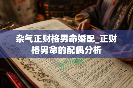 杂气正财格男命婚配_正财格男命的配偶分析