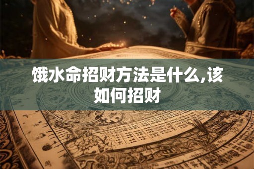 饿水命招财方法是什么,该如何招财