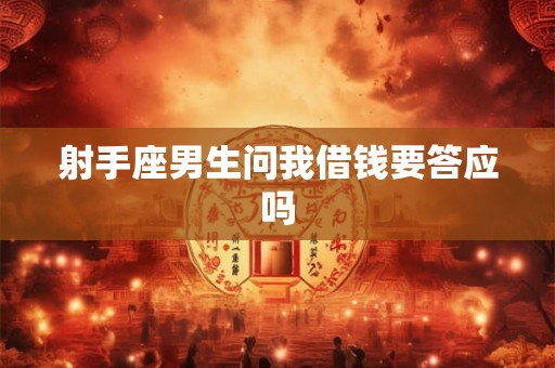射手座男生问我借钱要答应吗