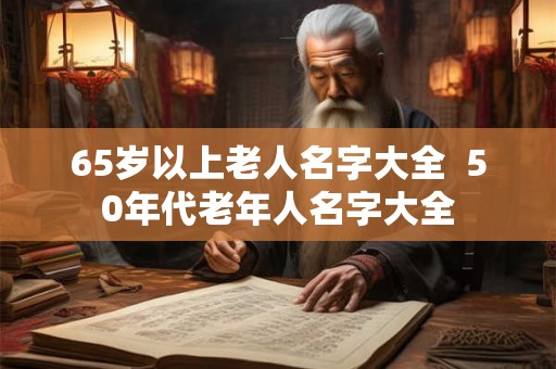 65岁以上老人名字大全  50年代老年人名字大全