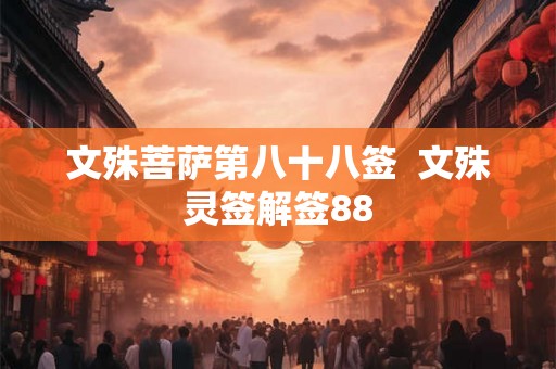 文殊菩萨第八十八签  文殊灵签解签88