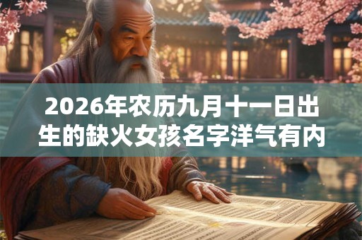 2026年农历九月十一日出生的缺火女孩名字洋气有内涵的