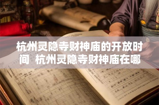 杭州灵隐寺财神庙的开放时间  杭州灵隐寺财神庙在哪里