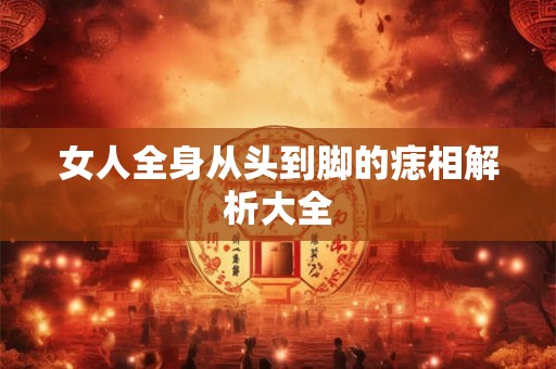 女人全身从头到脚的痣相解析大全