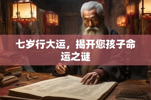 七岁行大运,揭开您孩子命运之谜 七岁行大运,揭开您孩子命运之谜