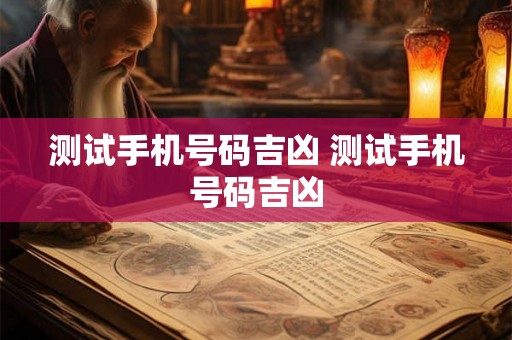 测试手机号码吉凶 测试手机号码吉凶