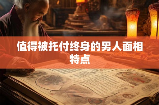 值得被托付终身的男人面相特点