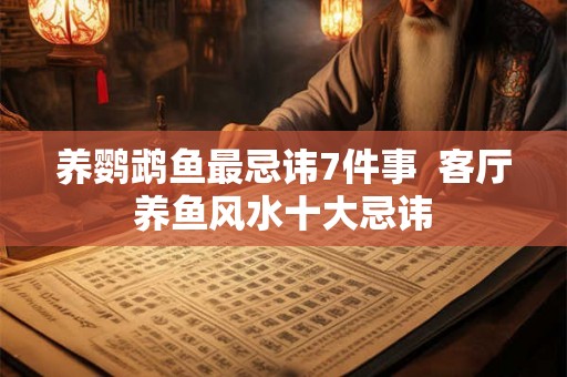 养鹦鹉鱼最忌讳7件事  客厅养鱼风水十大忌讳