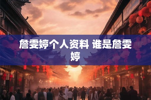 詹雯婷个人资料 谁是詹雯婷 詹雯婷个人资料 谁是詹雯婷