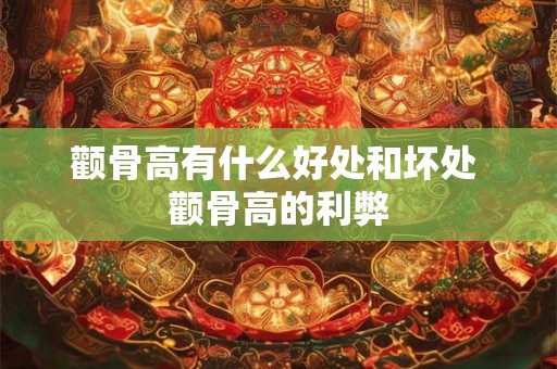 颧骨高有什么好处和坏处 颧骨高的利弊