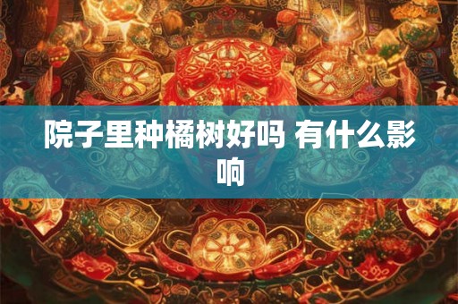 院子里种橘树好吗 有什么影响