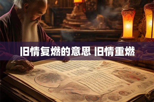 旧情复燃的意思 旧情重燃