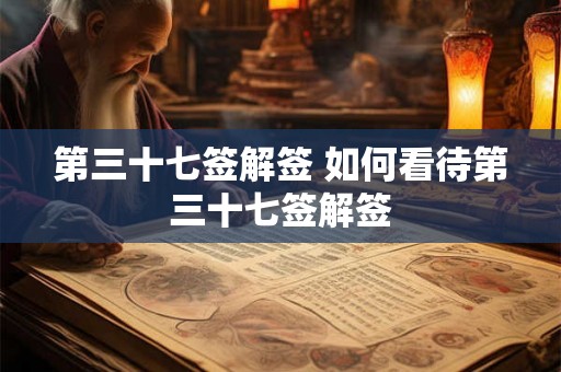 第三十七签解签 如何看待第三十七签解签