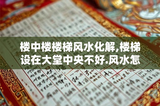 楼中楼楼梯风水化解,楼梯设在大堂中央不好.风水怎么化解