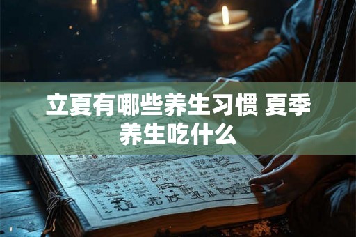 立夏有哪些养生习惯 夏季养生吃什么