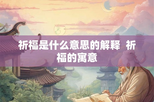 祈福是什么意思的解释  祈福的寓意