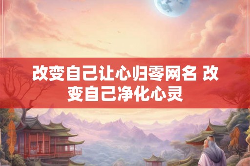改变自己让心归零网名 改变自己净化心灵