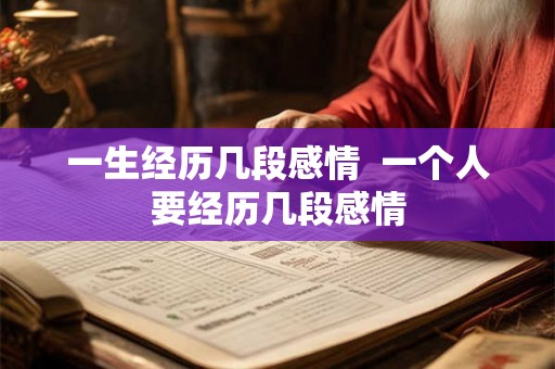 一生经历几段感情  一个人要经历几段感情