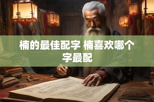 楠的最佳配字 楠喜欢哪个字最配
