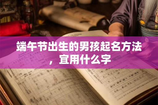 端午节出生的男孩起名方法，宜用什么字