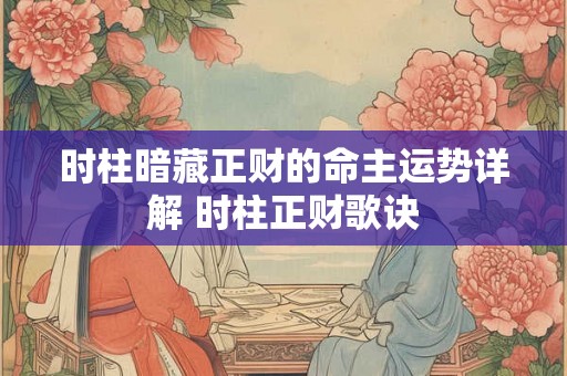 时柱暗藏正财的命主运势详解 时柱正财歌诀