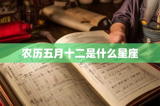 农历五月十二是什么星座 农历五月十二是什么星座