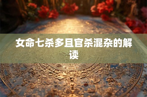 女命七杀多且官杀混杂的解读
