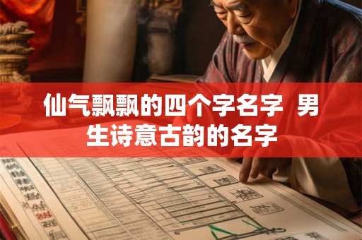 仙气飘飘的四个字名字  男生诗意古韵的名字