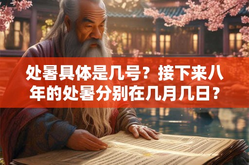 处暑具体是几号？接下来八年的处暑分别在几月几日？