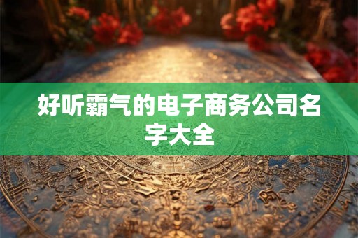 好听霸气的电子商务公司名字大全