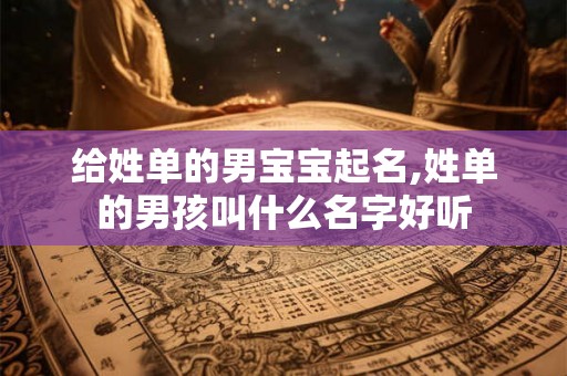 给姓单的男宝宝起名,姓单的男孩叫什么名字好听