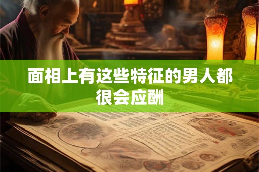 面相上有这些特征的男人都很会应酬