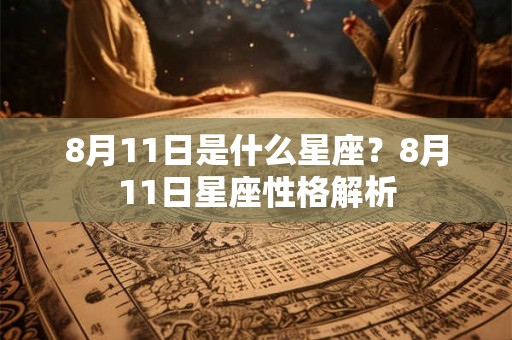 8月11日是什么星座？8月11日星座性格解析