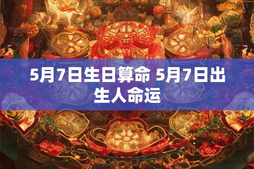 5月7日生日算命 5月7日出生人命运