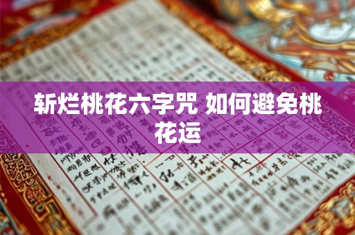 斩烂桃花六字咒 如何避免桃花运