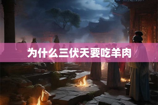 为什么三伏天要吃羊肉